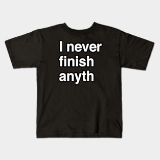 I never finish anyth Kids T-Shirt